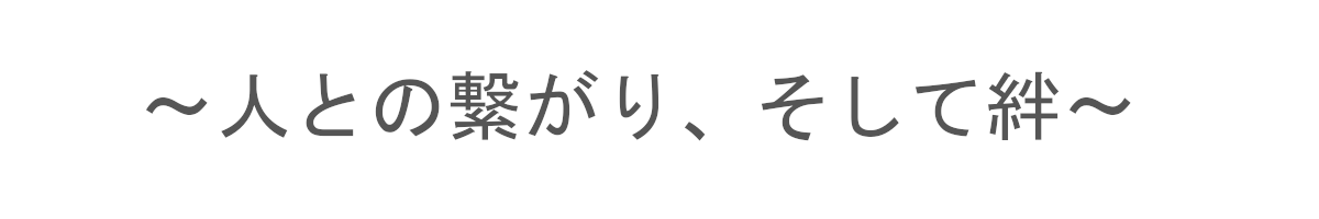 ～人との繋がり、そして絆～
